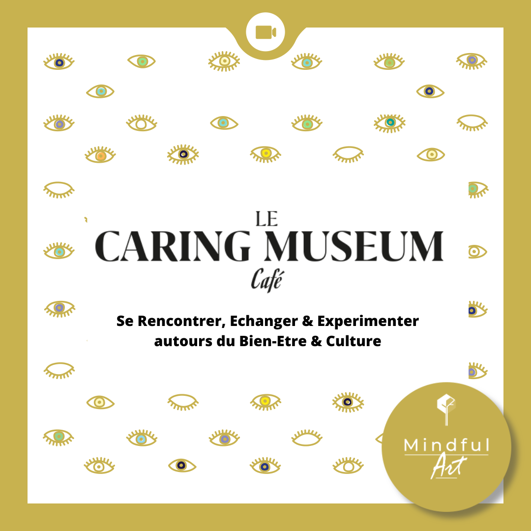 CAring Museum Café un rdv Virtuel pour Se Rencontrer, Echanger & Experimenter autours du Bien-Etre & Culture